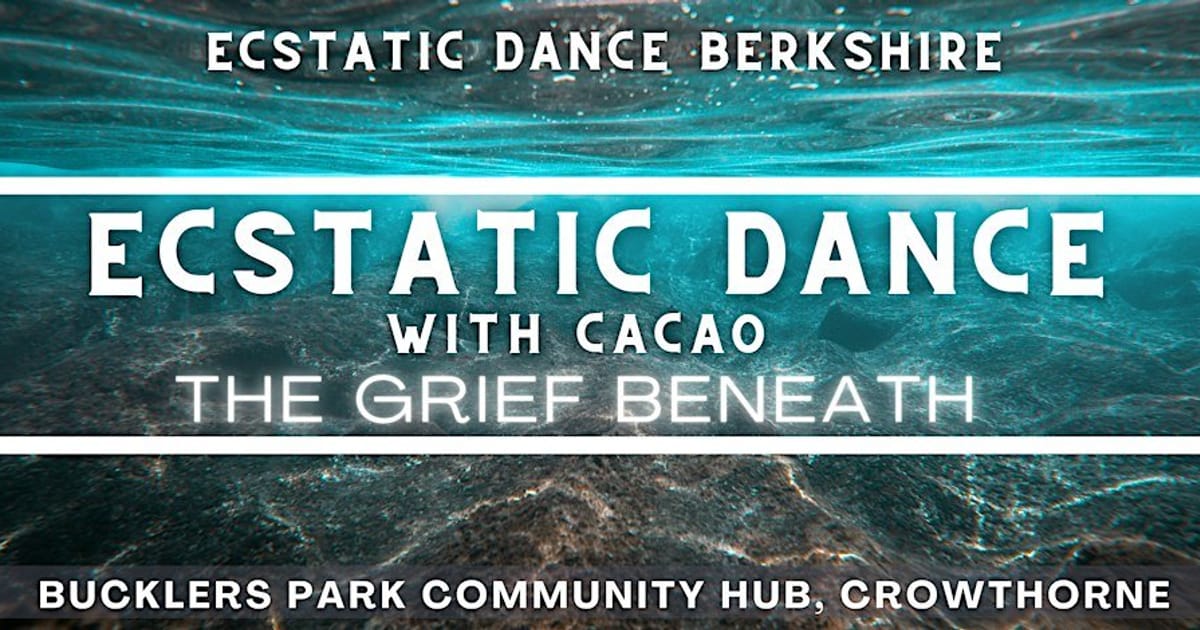 Ecstatic Dance Berkshire: Friday Dance & Cacao: The Grief Beneath, Crowthorne