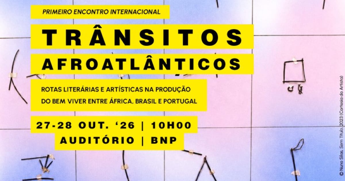 Iº ENCONTRO INTERNACIONAL | Trânsitos Afroatlânticos. Rotas Literárias e artísticas na produção do bem viver entre África, Brasil e Portugal, Lisbon