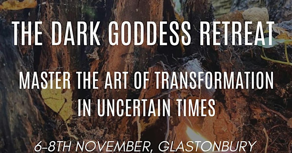 The Dark Goddess Retreat - Master the art of transformation in uncertain ti, Glastonbury